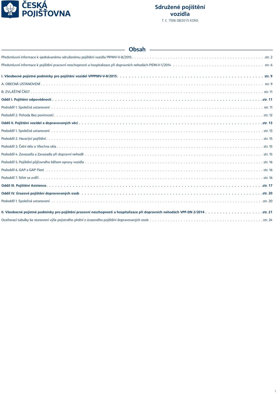 Všeobecné pojistné podmínky pro pojištění vozidel VPPPMV-V-8/2015.................................................. str. 9 A. OBECNÁ USTANOVENÍ...................................................................................... str. 9 B.