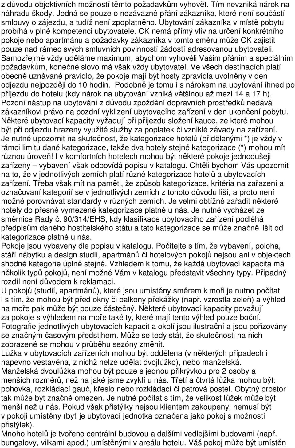 CK nemá přímý vliv na určení konkrétního pokoje nebo apartmánu a požadavky zákazníka v tomto směru může CK zajistit pouze nad rámec svých smluvních povinností žádostí adresovanou ubytovateli.