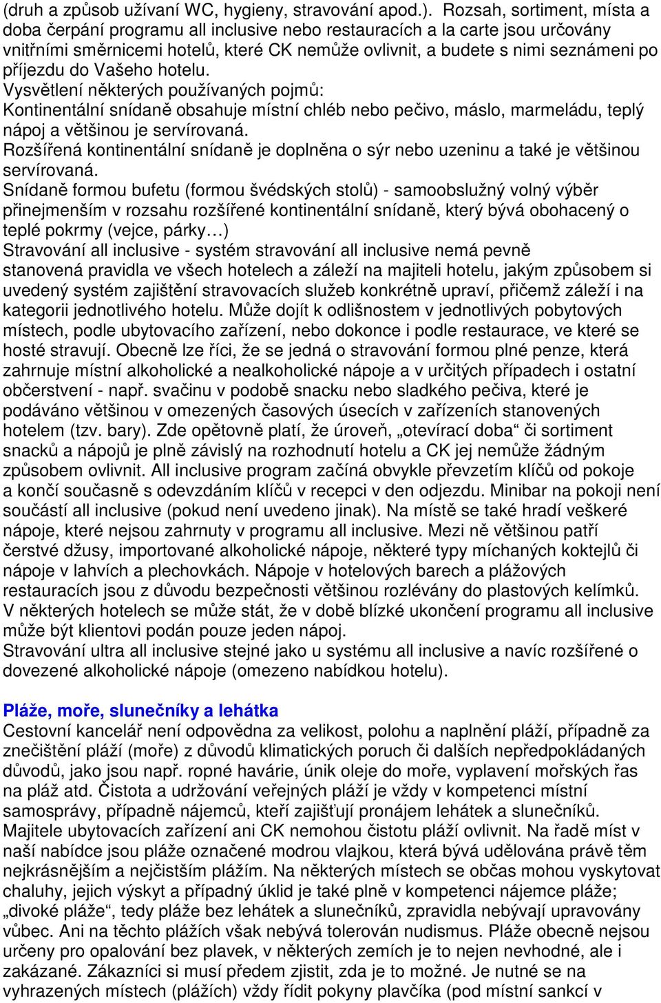 do Vašeho hotelu. Vysvětlení některých používaných pojmů: Kontinentální snídaně obsahuje místní chléb nebo pečivo, máslo, marmeládu, teplý nápoj a většinou je servírovaná.