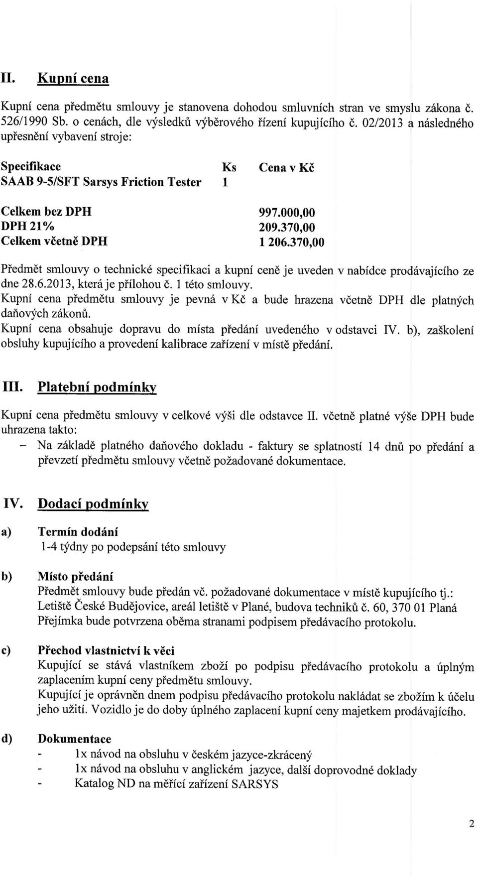 370,00 Piedmdt smlouvy o technickd specifikaci a kupni cend je uveden v nabidce prod6vajiciho ze dne28.6.2013, kter6 je piilohou d. I t6to smlouvy.