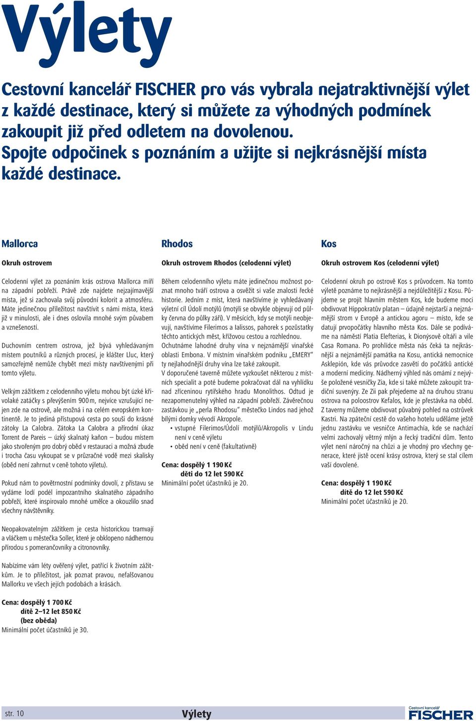 Právě zde najdete nejzajímavější místa, jež si zachovala svůj původní kolorit a atmosféru.