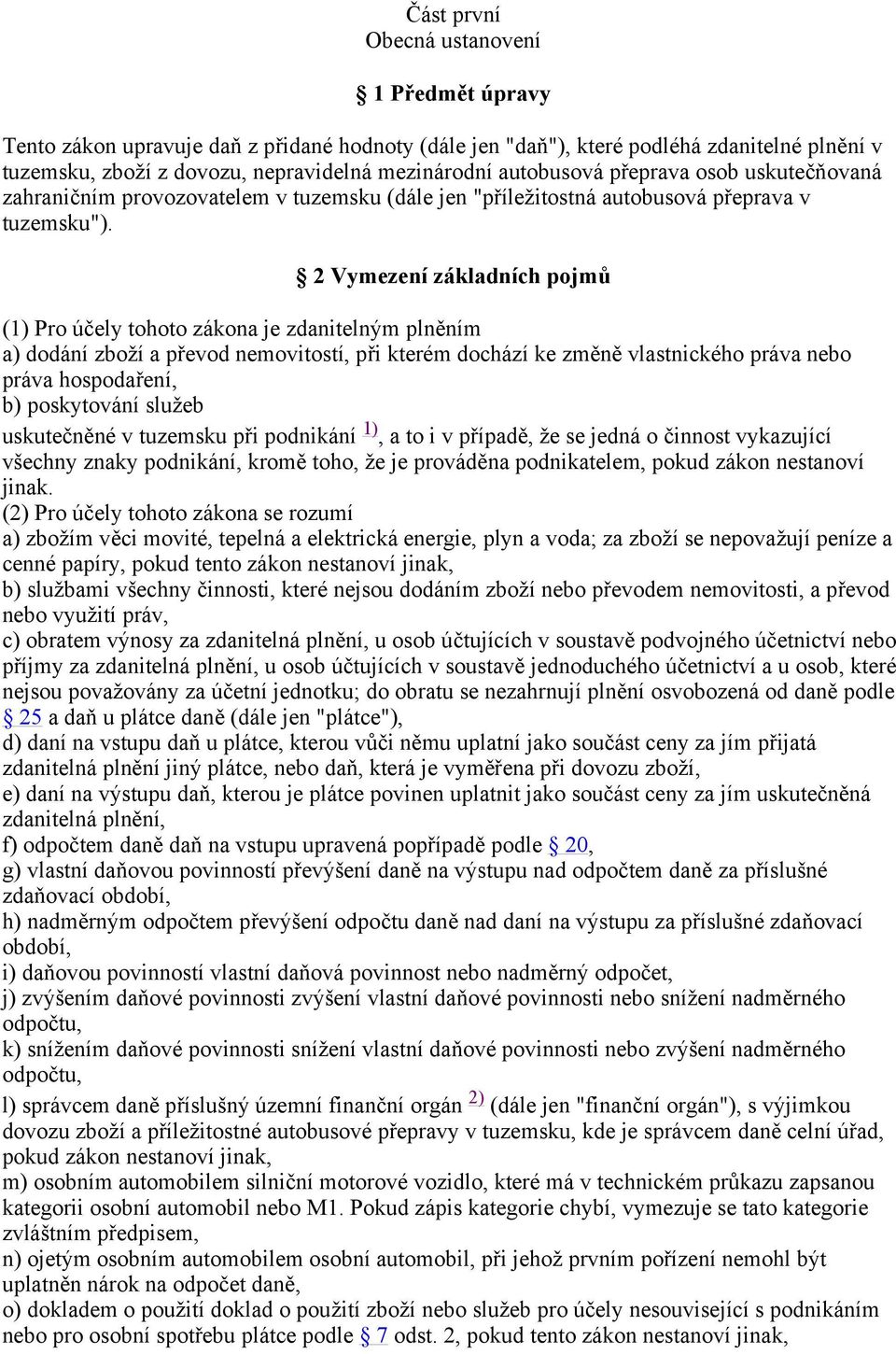 2 Vymezení základních pojmů (1) Pro účely tohoto zákona je zdanitelným plněním a) dodání zboží a převod nemovitostí, při kterém dochází ke změně vlastnického práva nebo práva hospodaření, b)