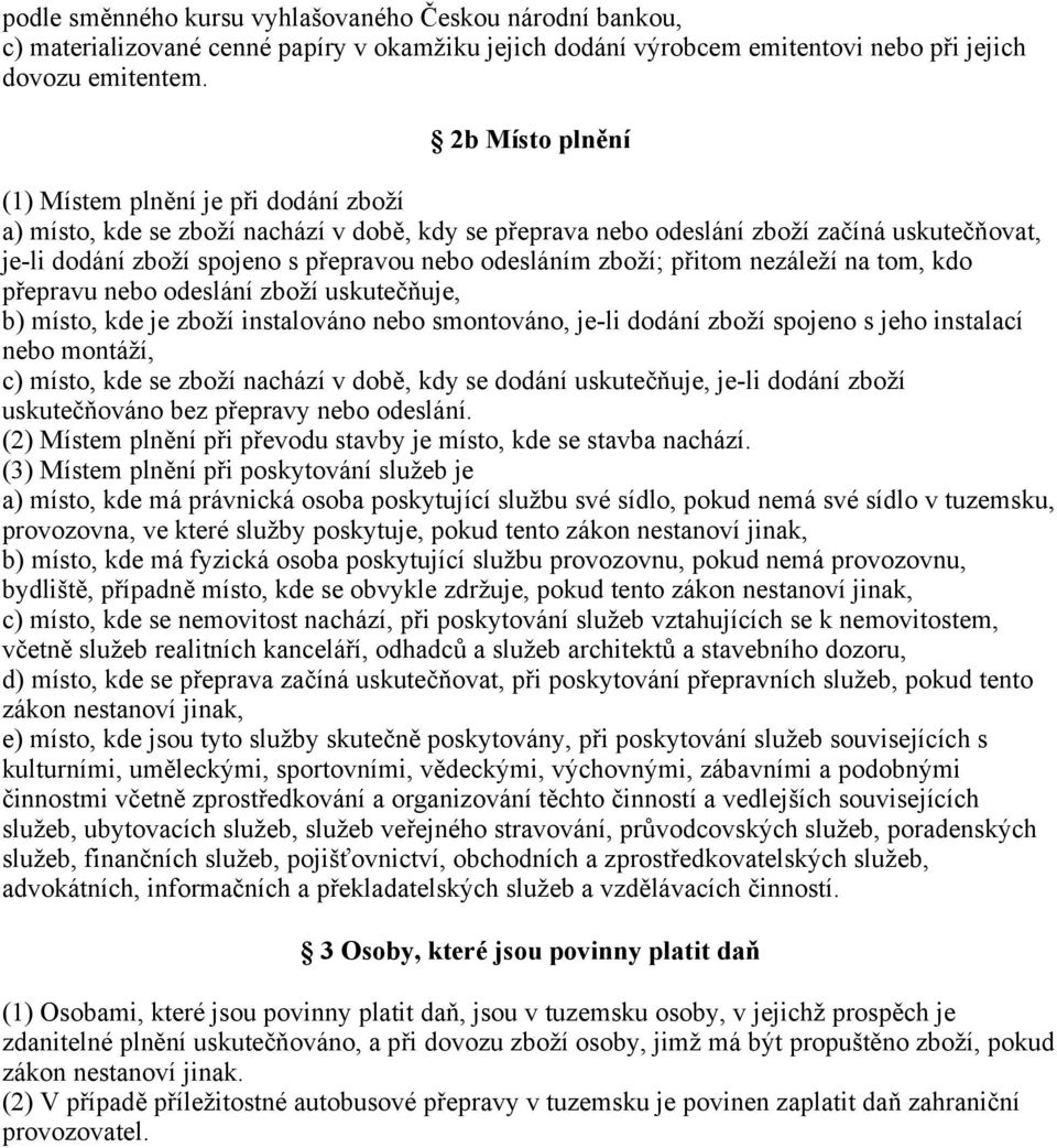 odesláním zboží; přitom nezáleží na tom, kdo přepravu nebo odeslání zboží uskutečňuje, b) místo, kde je zboží instalováno nebo smontováno, je-li dodání zboží spojeno s jeho instalací nebo montáží, c)