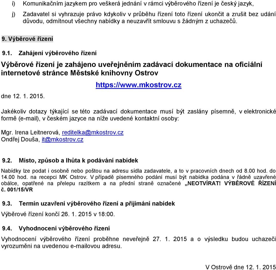 Zahájení výběrového řízení Výběrové řízení je zahájeno uveřejněním zadávací dokumentace na oficiální internetové stránce Městské knihovny Ostrov dne 12. 1. 2015. https://www.mkostrov.