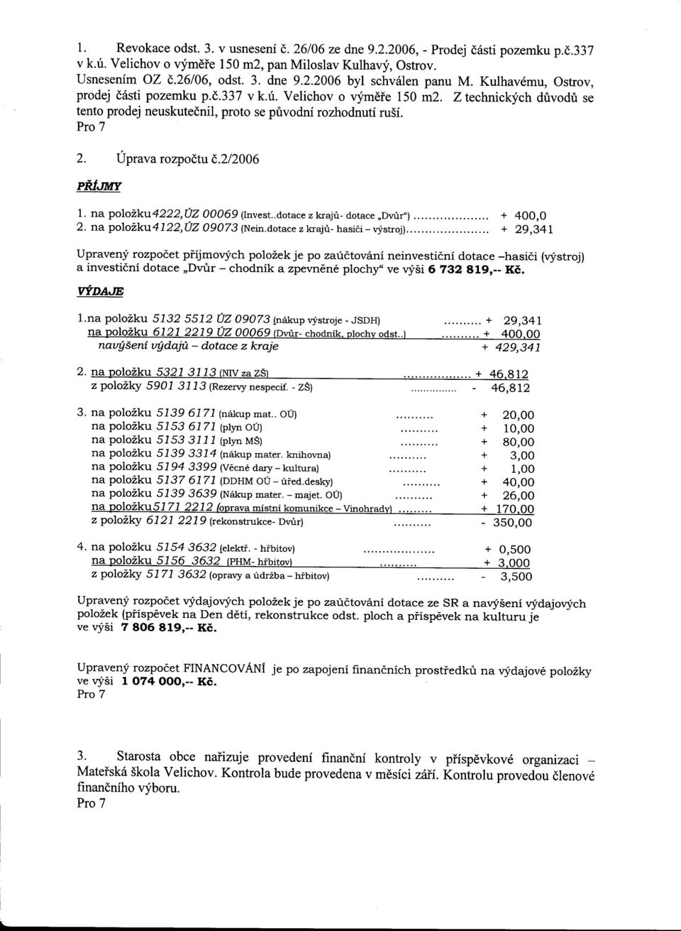 212006 PTTJIuIY 1. na polozku4222,oz 00069 (Invest..dotace z krajri- dotace,dvrir")... + 400,0 2. napololku4122,uz 09073 (Nein.dotace zkraji-hasici-wstroj).