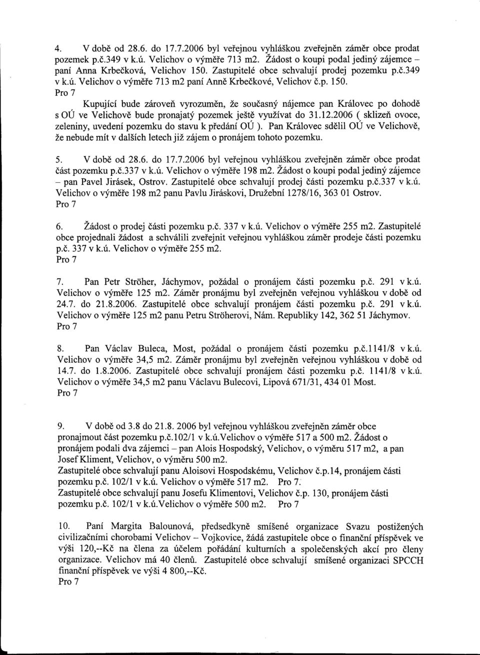 vyrozumdn, Ze soudasny n6jemce pan Kr6lovec po dohod6 sou ve Velichovd bude pronajaty pozemek je5td vyulivat do 31.12.2006 ( sklizeri ovoce, zeleniny, uvedeni pozemku do stavu k piedani OU ).