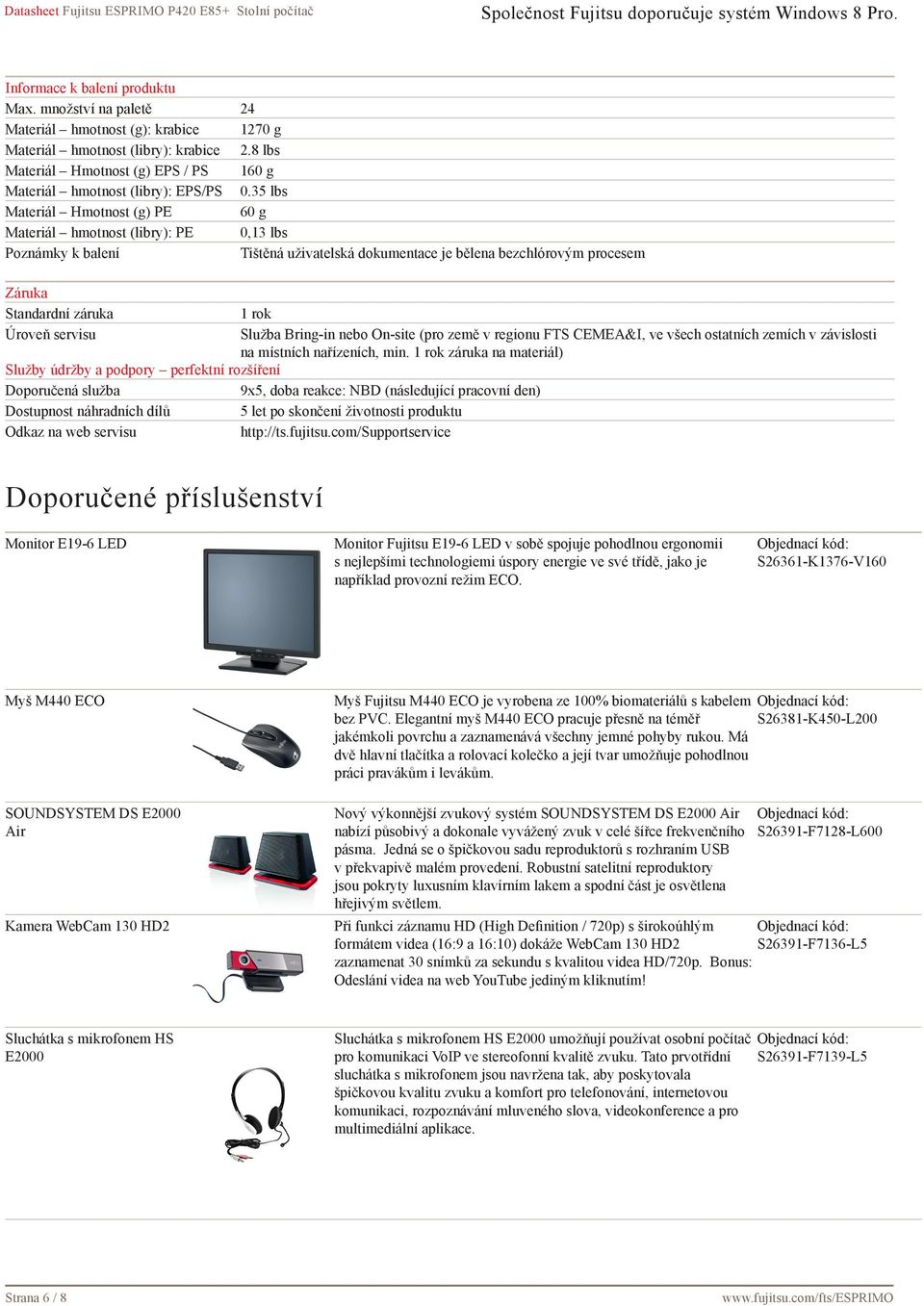 35 lbs Materiál Hmotnost (g) PE 60 g Materiál hmotnost (libry): PE 0,13 lbs Poznámky k balení Tištěná uživatelská dokumentace je bělena bezchlórovým procesem Záruka Standardní záruka 1 rok Úroveň