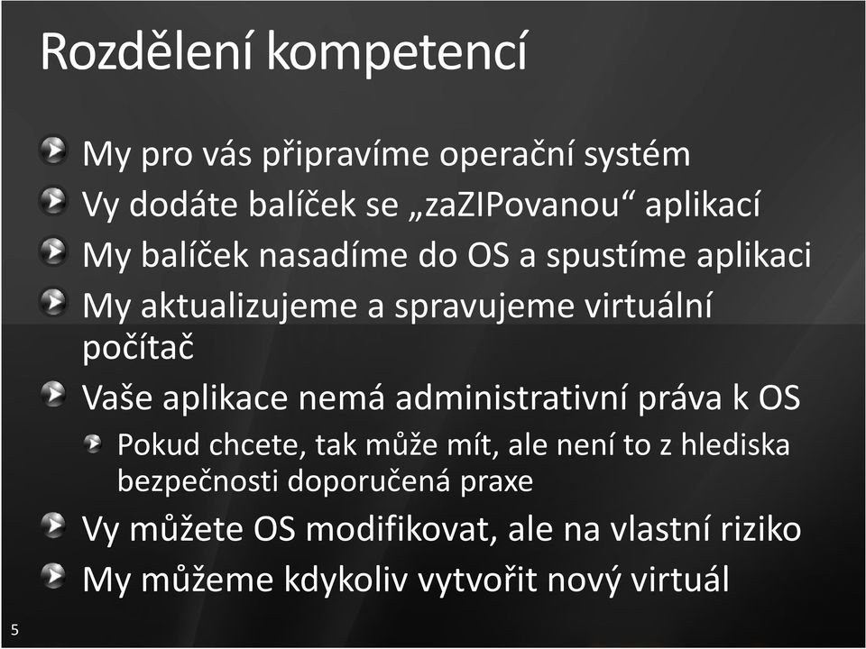 aplikace nemá administrativní práva k OS Pokud chcete, tak může mít, ale není to z hlediska