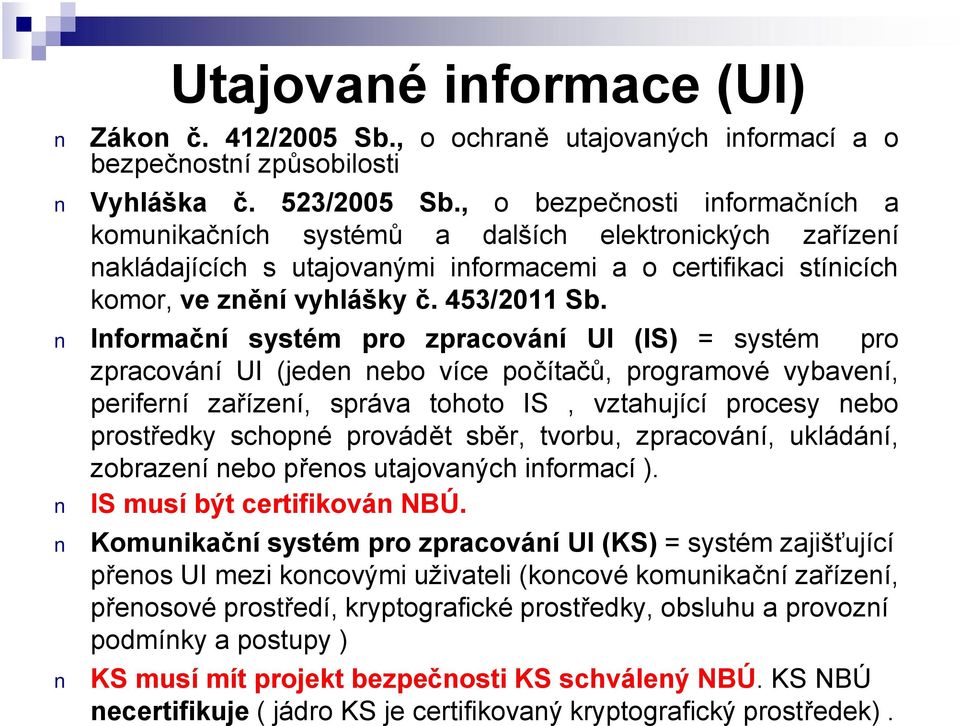 Informační systém pro zpracování UI (IS) = systém pro zpracování UI (jeden nebo více počítačů, programové vybavení, periferní zařízení, správa tohoto IS, vztahující procesy nebo prostředky schopné