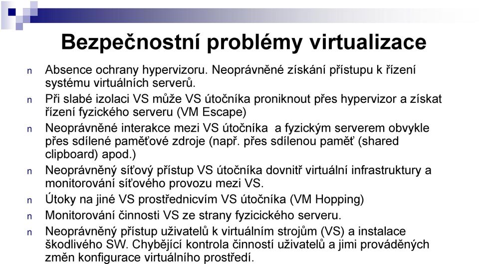 paměťové zdroje (např. přes sdílenou paměť (shared clipboard) apod.) Neoprávněný síťový přístup VS útočníka dovnitř virtuální infrastruktury a monitorování síťového provozu mezi VS.