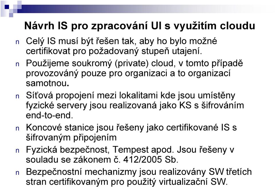 Síťová propojení mezi lokalitami kde jsou umístěny fyzické servery jsou realizovaná jako KS s šifrováním end-to-end.