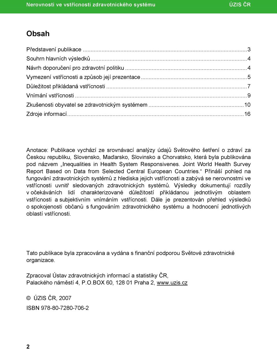 ..16 Anotace: Publikace vychází ze srovnávací analýzy údajů Světového šetření o zdraví za Českou republiku, Slovensko, Maďarsko, Slovinsko a Chorvatsko, která byla publikována pod názvem Inequalities