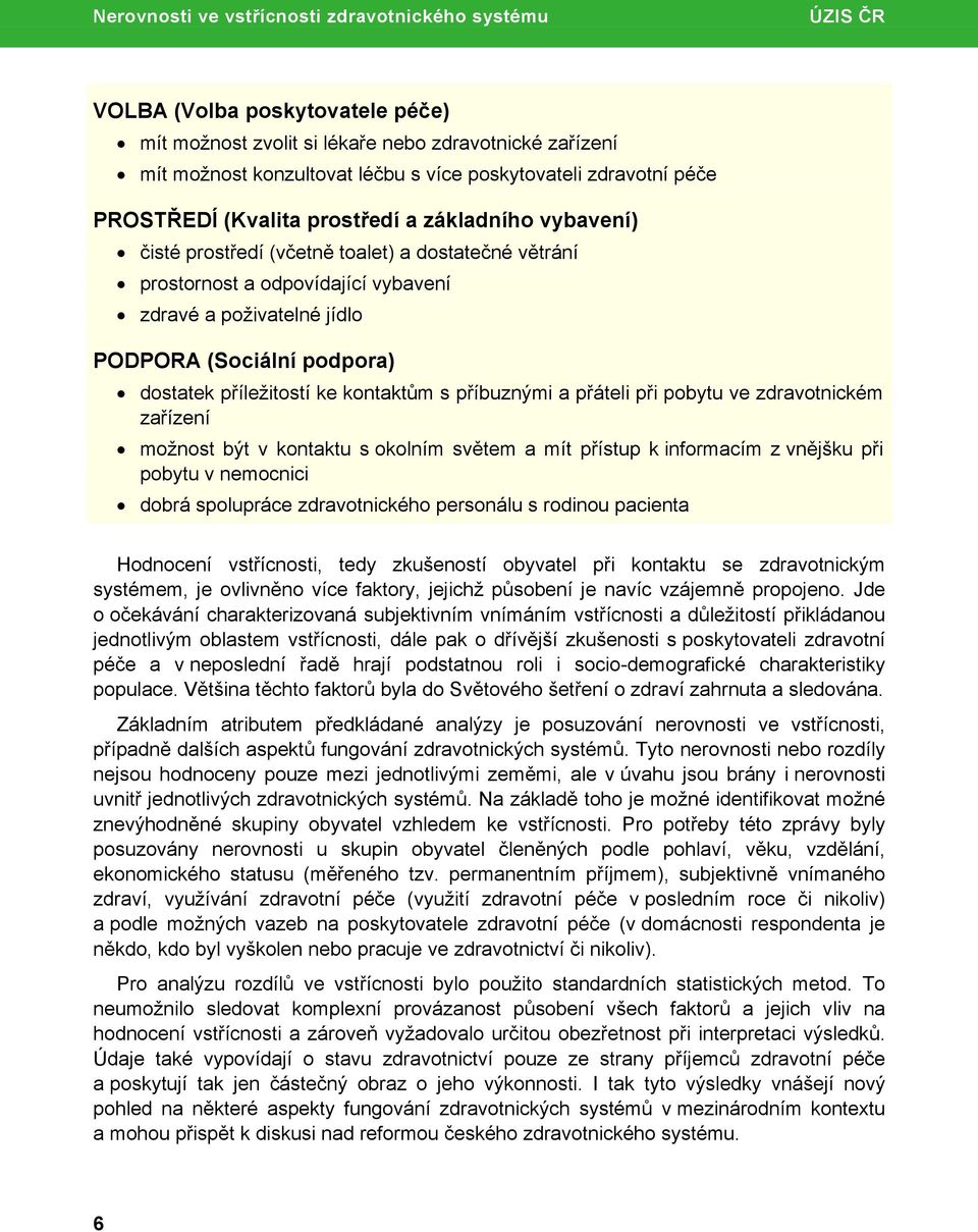 (Sociální podpora) dostatek příležitostí ke kontaktům s příbuznými a přáteli při pobytu ve zdravotnickém zařízení možnost být v kontaktu s okolním světem a mít přístup k informacím z vnějšku při