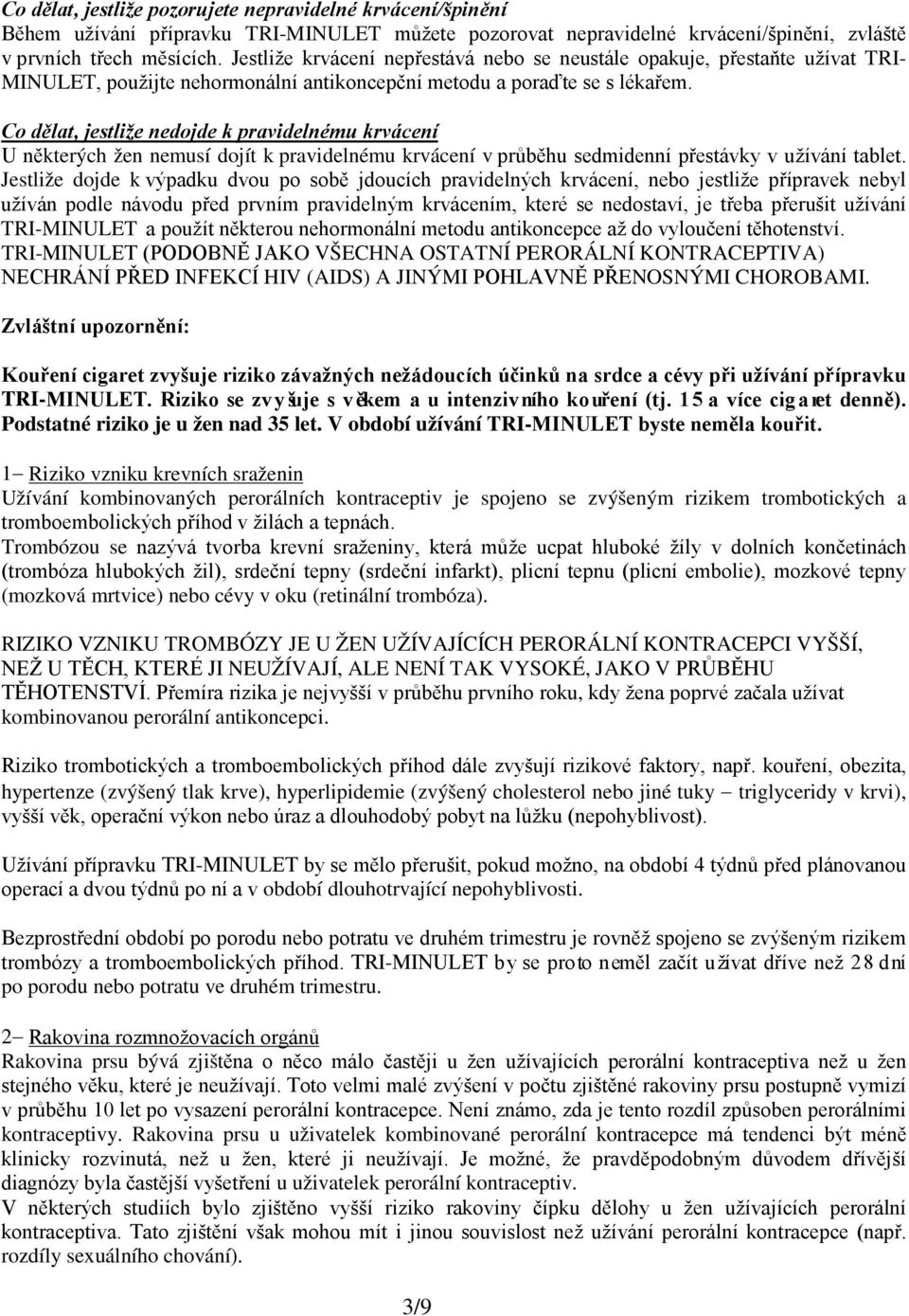 Co dělat, jestliže nedojde k pravidelnému krvácení U některých žen nemusí dojít k pravidelnému krvácení v průběhu sedmidenní přestávky v užívání tablet.