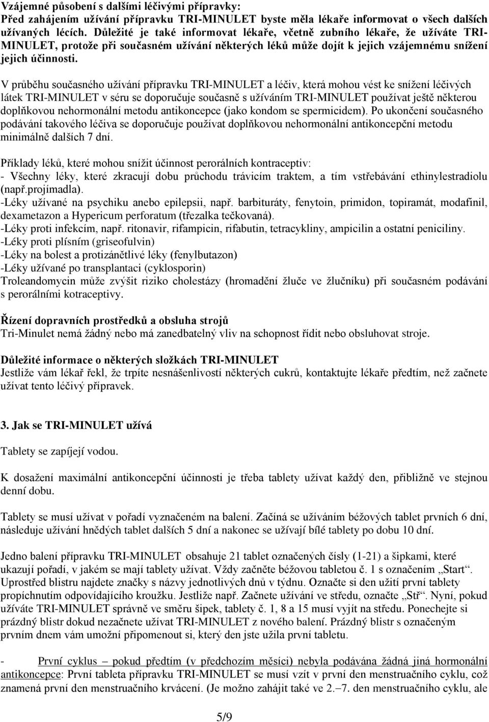 V průběhu současného užívání přípravku TRI-MINULET a léčiv, která mohou vést ke snížení léčivých látek TRI-MINULET v séru se doporučuje současně s užíváním TRI-MINULET používat ještě některou