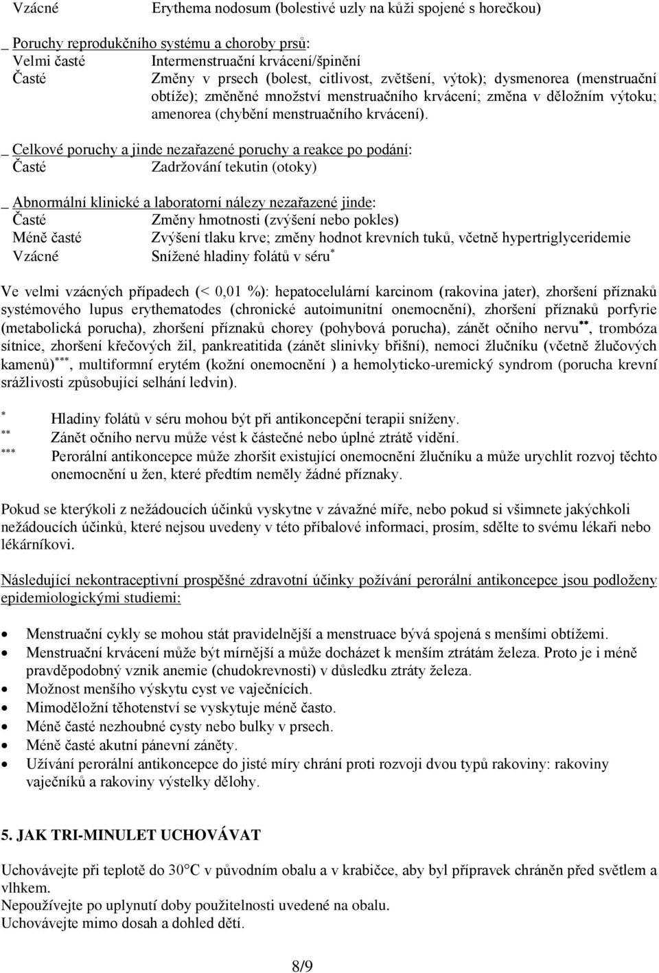 _ Celkové poruchy a jinde nezařazené poruchy a reakce po podání: Zadržování tekutin (otoky) _ Abnormální klinické a laboratorní nálezy nezařazené jinde: Změny hmotnosti (zvýšení nebo pokles) Méně