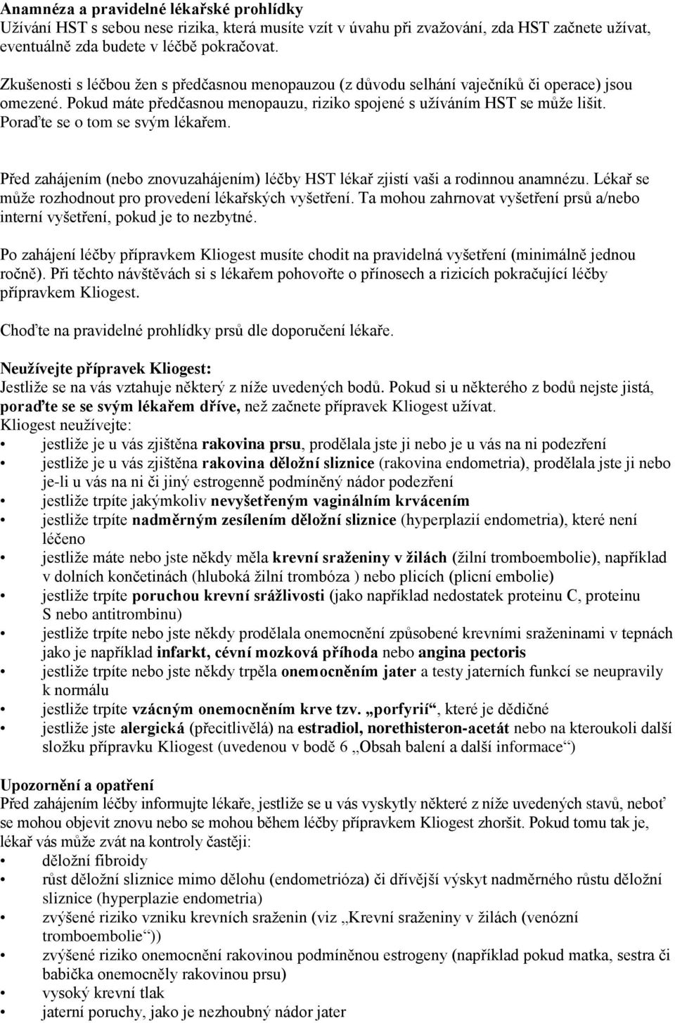 Poraďte se o tom se svým lékařem. Před zahájením (nebo znovuzahájením) léčby HST lékař zjistí vaši a rodinnou anamnézu. Lékař se může rozhodnout pro provedení lékařských vyšetření.