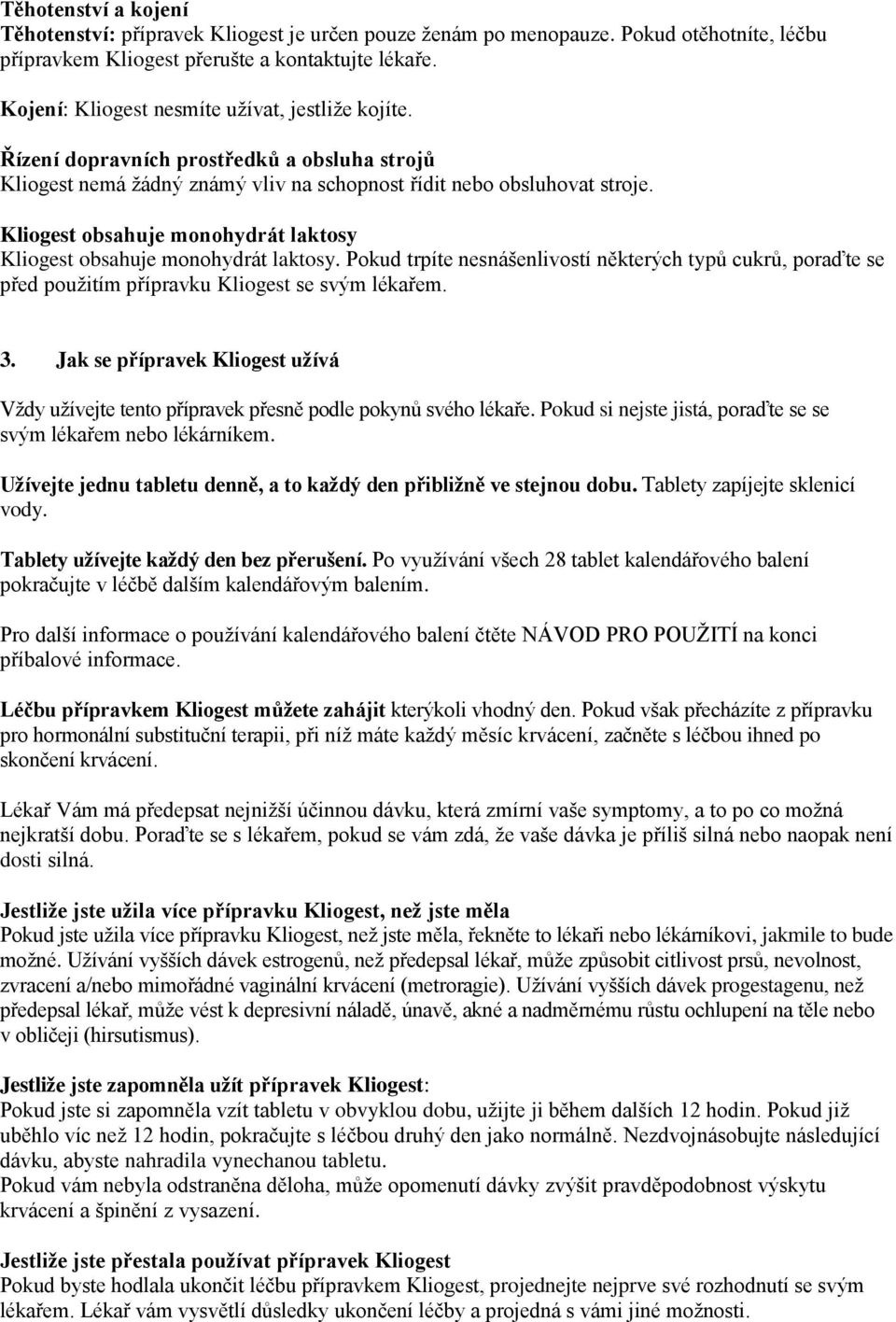 Kliogest obsahuje monohydrát laktosy Kliogest obsahuje monohydrát laktosy. Pokud trpíte nesnášenlivostí některých typů cukrů, poraďte se před použitím přípravku Kliogest se svým lékařem. 3.