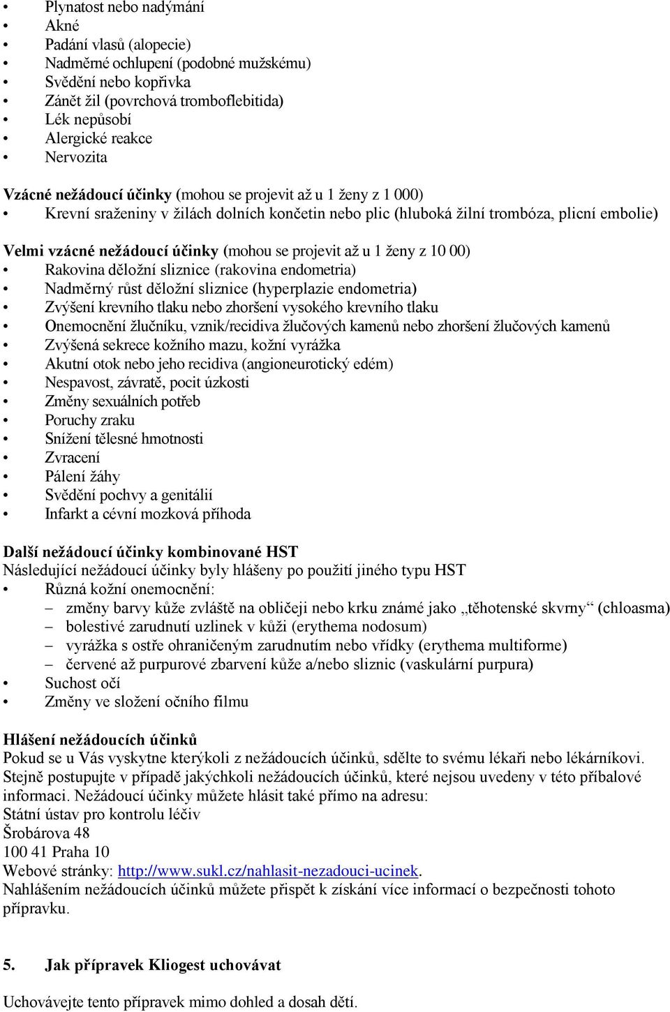 až u 1 ženy z 10 00) Rakovina děložní sliznice (rakovina endometria) Nadměrný růst děložní sliznice (hyperplazie endometria) Zvýšení krevního tlaku nebo zhoršení vysokého krevního tlaku Onemocnění