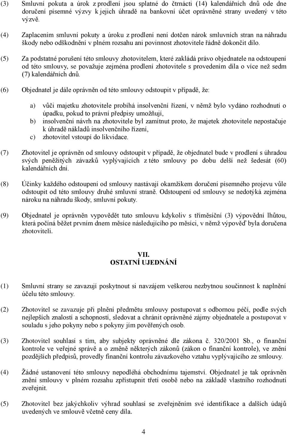 (5) Za podstatné porušení této smlouvy zhotovitelem, které zakládá právo objednatele na odstoupení od této smlouvy, se považuje zejména prodlení zhotovitele s provedením díla o více než sedm (7)