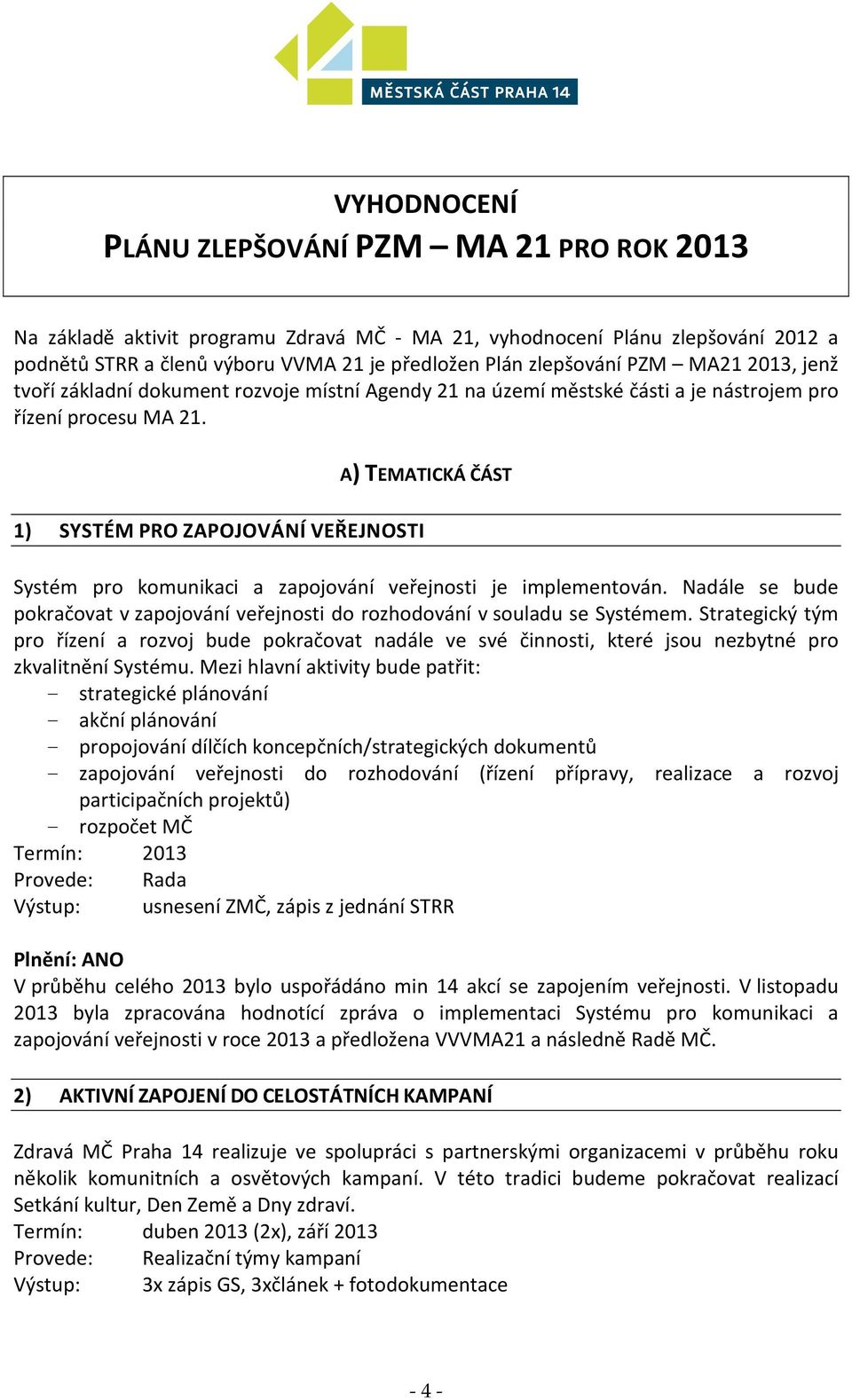 1) SYSTÉM PRO ZAPOJOVÁNÍ VEŘEJNOSTI A) TEMATICKÁ ČÁST Systém pro komunikaci a zapojování veřejnosti je implementován.