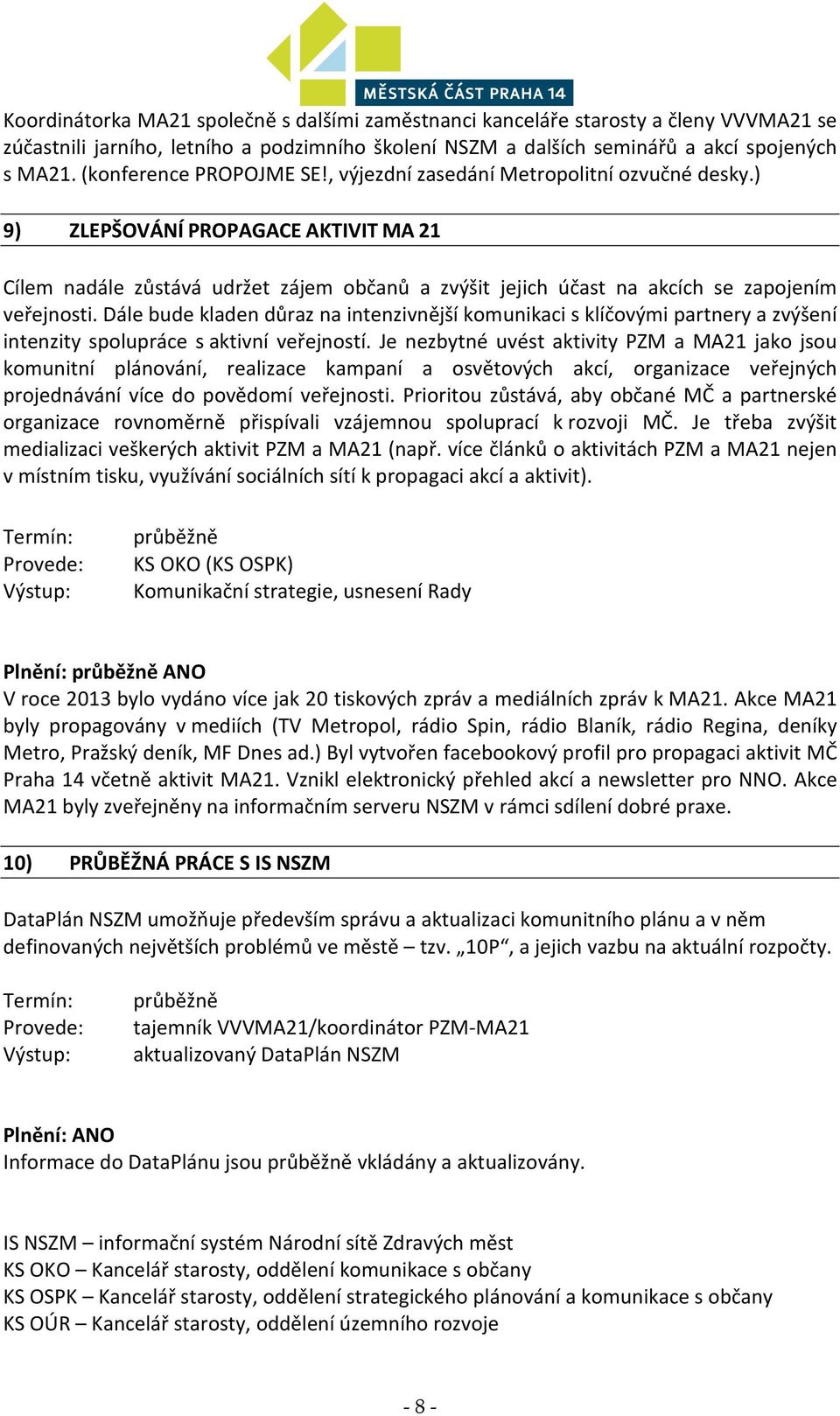 ) 9) ZLEPŠOVÁNÍ PROPAGACE AKTIVIT MA 21 Cílem nadále zůstává udržet zájem občanů a zvýšit jejich účast na akcích se zapojením veřejnosti.