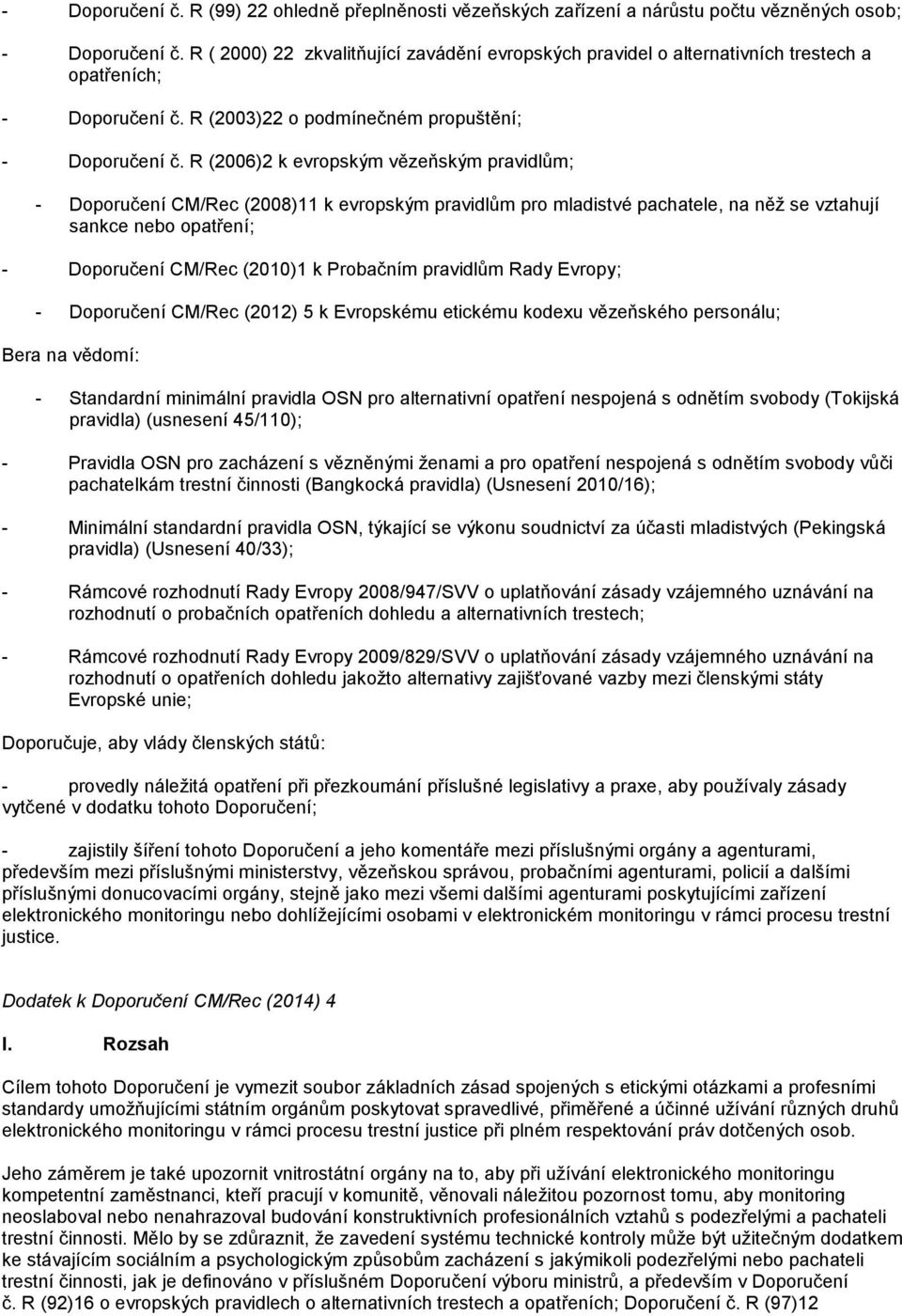 R (2006)2 k evropským vězeňským pravidlům; - Doporučení CM/Rec (2008)11 k evropským pravidlům pro mladistvé pachatele, na něž se vztahují sankce nebo opatření; - Doporučení CM/Rec (2010)1 k Probačním