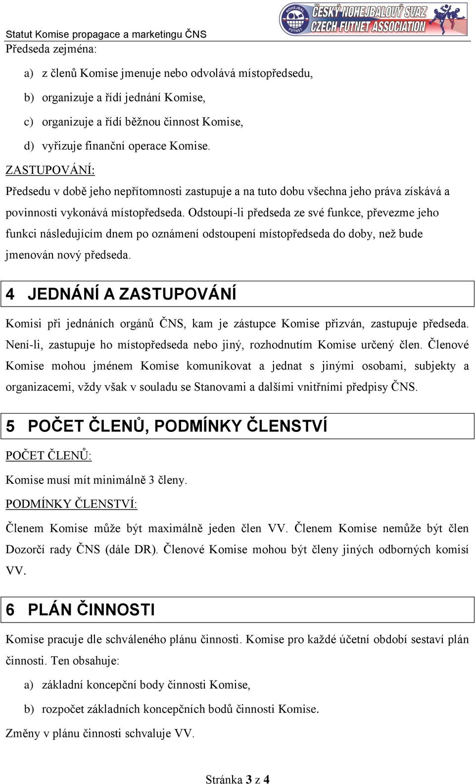 Odstoupí-li předseda ze své funkce, převezme jeho funkci následujícím dnem po oznámení odstoupení místopředseda do doby, než bude jmenován nový předseda.