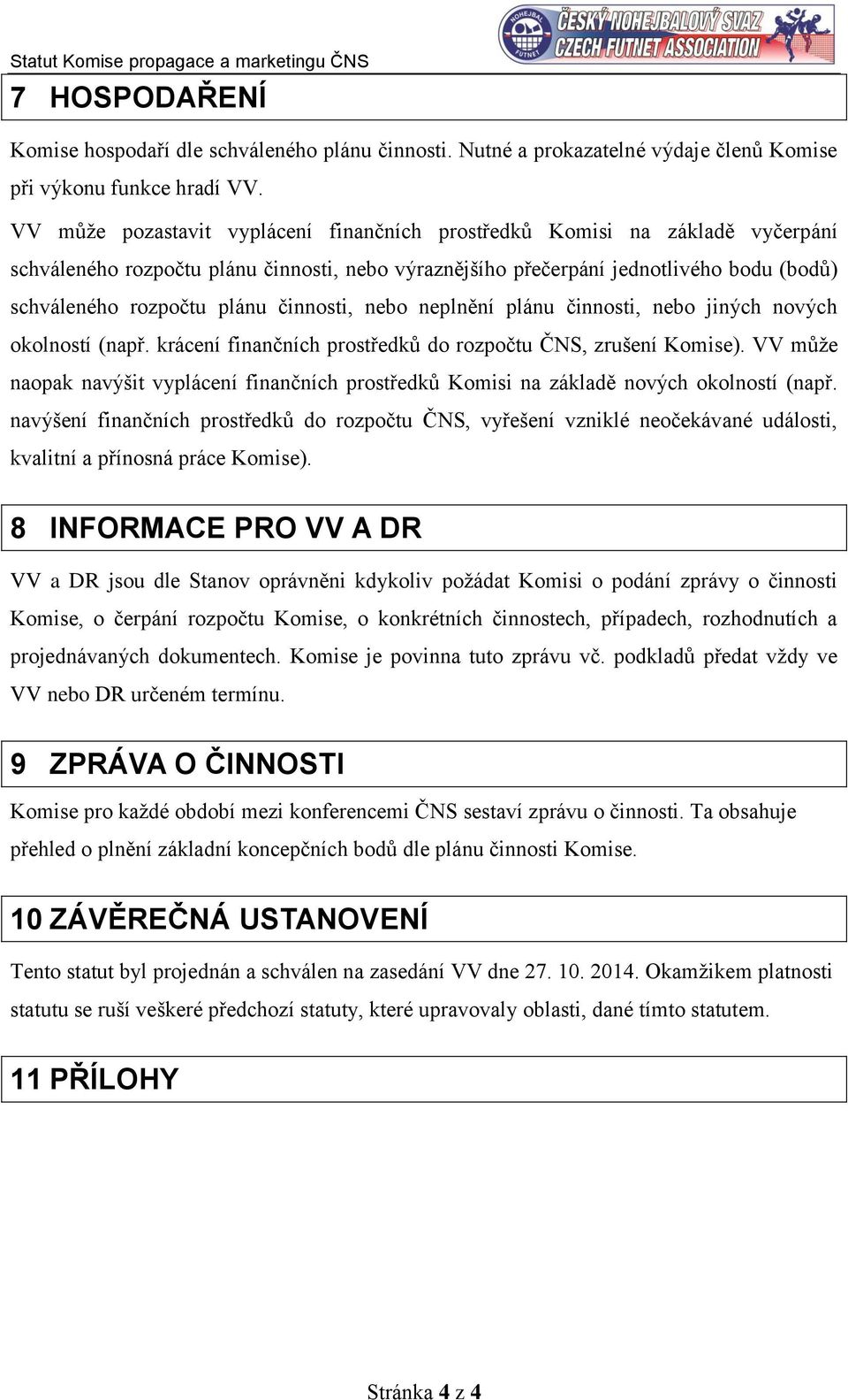 činnosti, nebo neplnění plánu činnosti, nebo jiných nových okolností (např. krácení finančních prostředků do rozpočtu ČNS, zrušení Komise).