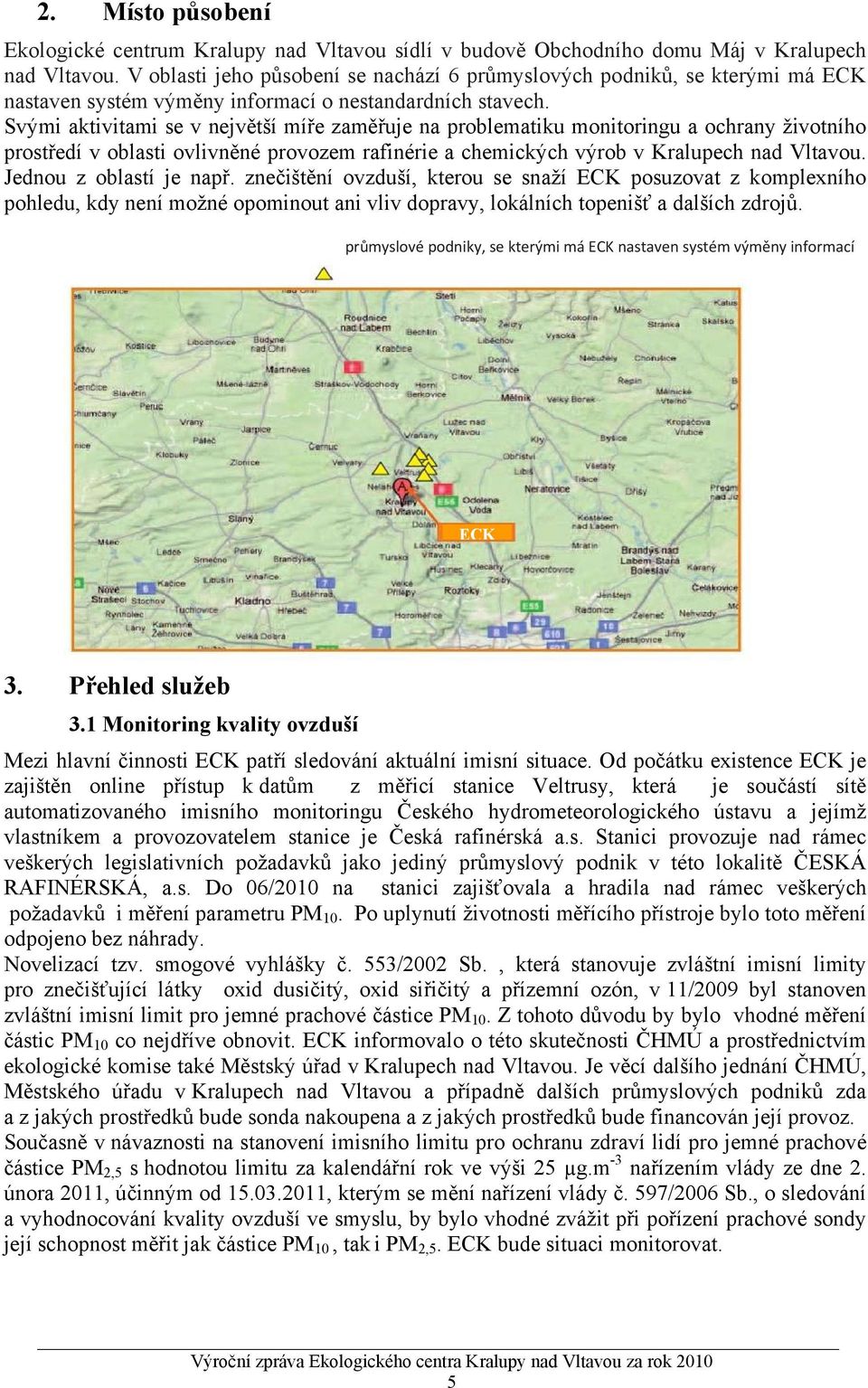 Svými aktivitami se v největší míře zaměřuje na problematiku monitoringu a ochrany životního prostředí v oblasti ovlivněné provozem rafinérie a chemických výrob v Kralupech nad Vltavou.