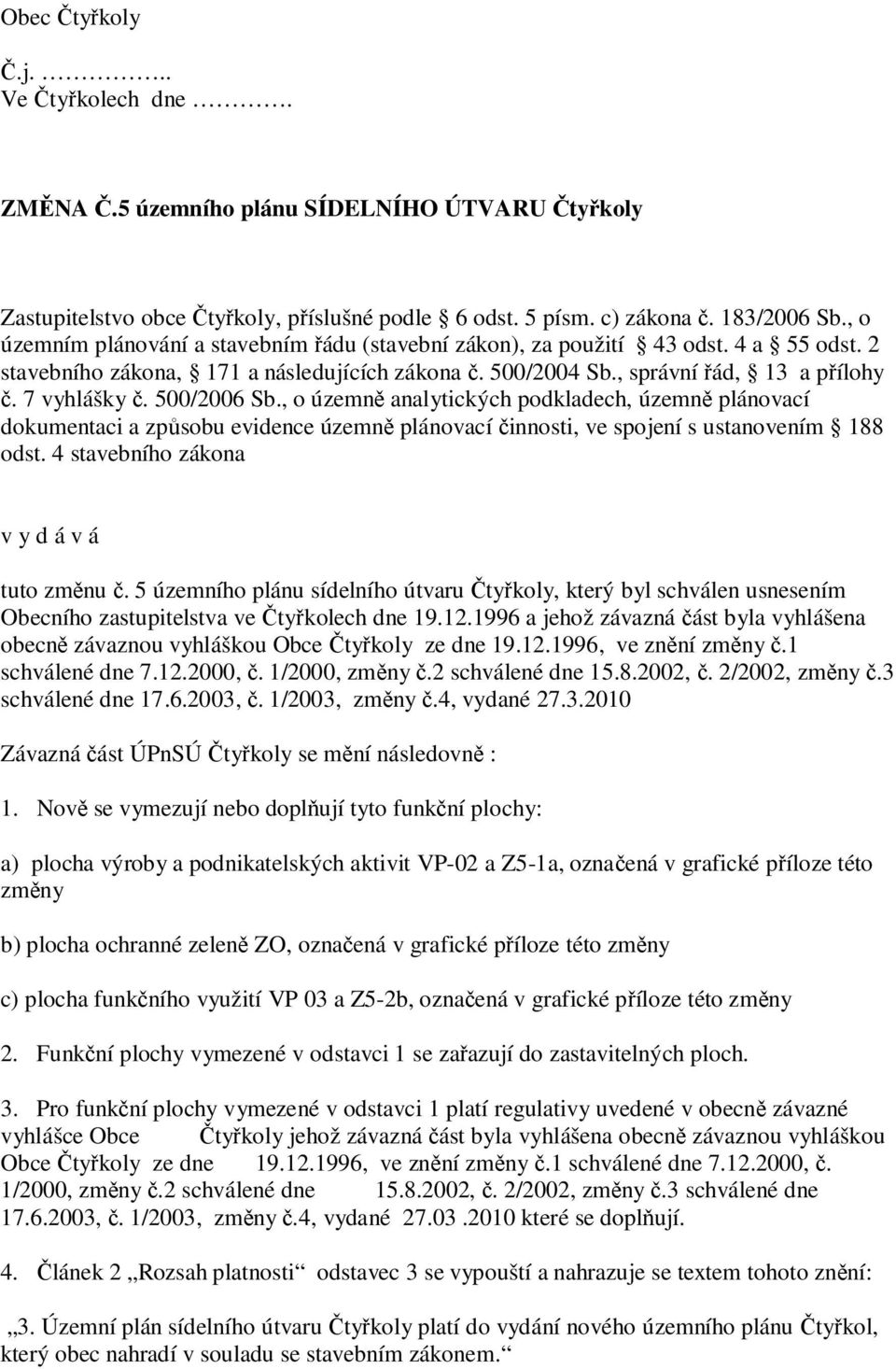 500/2006 Sb., o územn analytických podkladech, územn plánovací dokumentaci a zp sobu evidence územn plánovací innosti, ve spojení s ustanovením 188 odst. 4 stavebního zákona v y d á v á tuto zm nu.