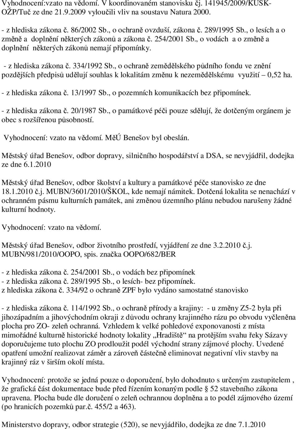 , o ochran zem lského p dního fondu ve zn ní pozd jších p edpis ud lují souhlas k lokalitám zm nu k nezem lskému využití 0,52 ha. - z hlediska zákona. 13/1997 Sb.