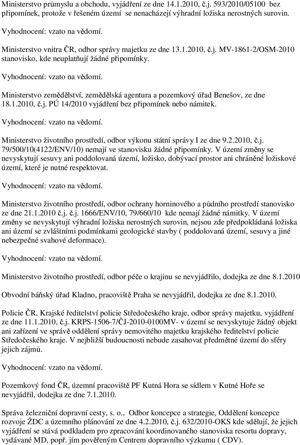 Ministerstvo zem lství, zem lská agentura a pozemkový ú ad Benešov, ze dne 18.1.2010,.j. PÚ 14/2010 vyjád ení bez p ipomínek nebo námitek. Vyhodnocení: vzato na v domí.