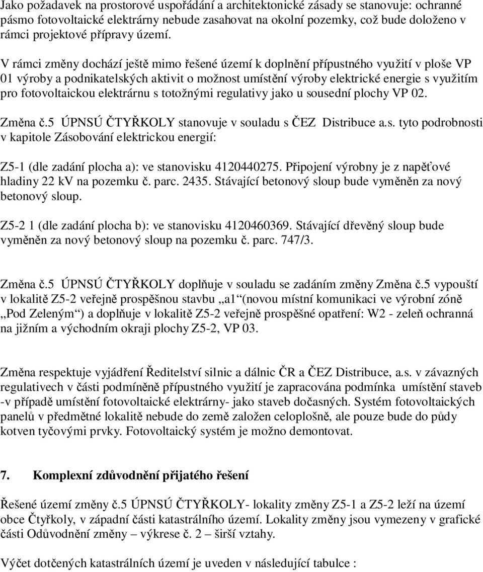 V rámci zm ny dochází ješt mimo ešené území k dopln ní p ípustného využití v ploše VP 01 výroby a podnikatelských aktivit o možnost umíst ní výroby elektrické energie s využitím pro fotovoltaickou