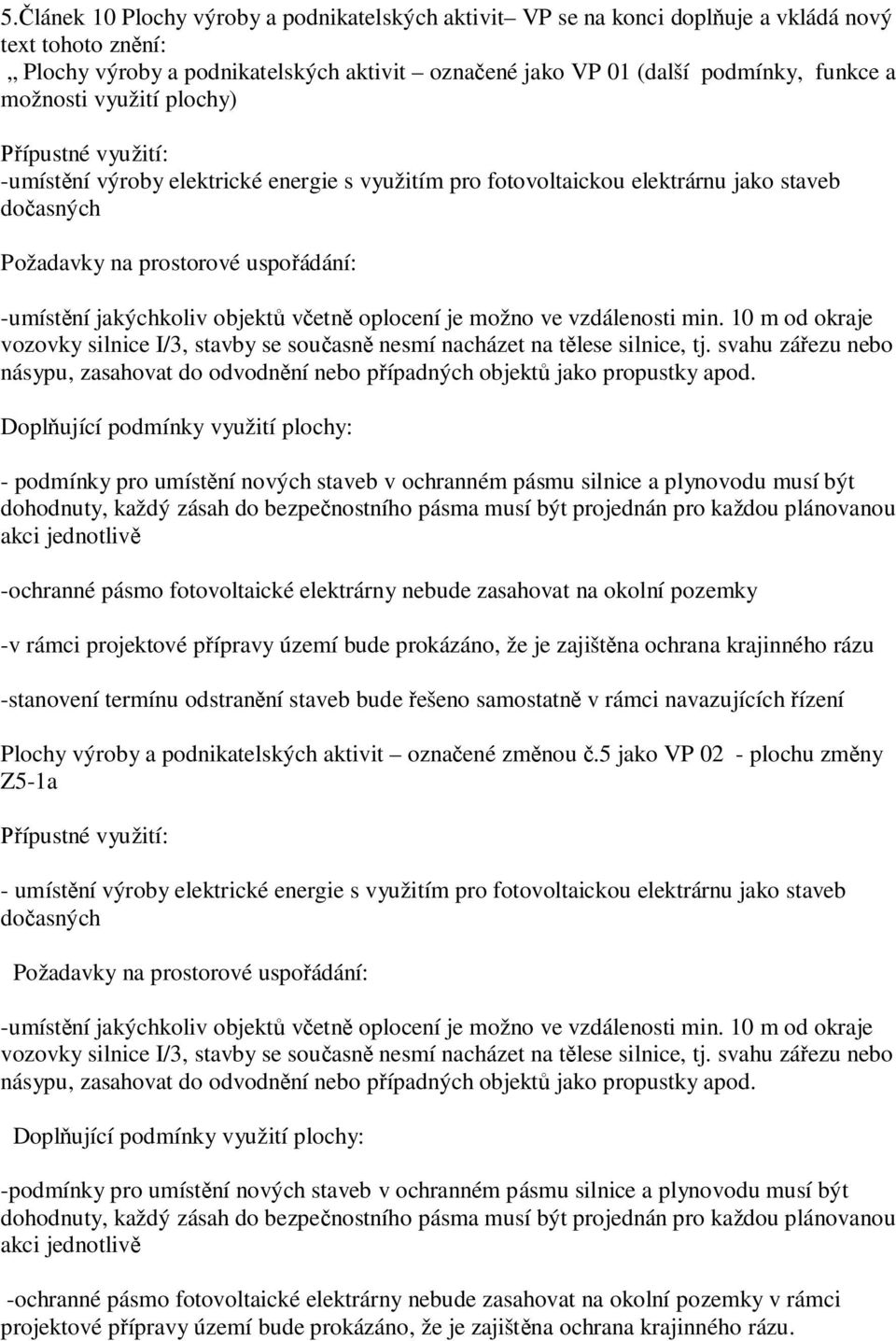 objekt v etn oplocení je možno ve vzdálenosti min. 10 m od okraje vozovky silnice I/3, stavby se sou asn nesmí nacházet na t lese silnice, tj.