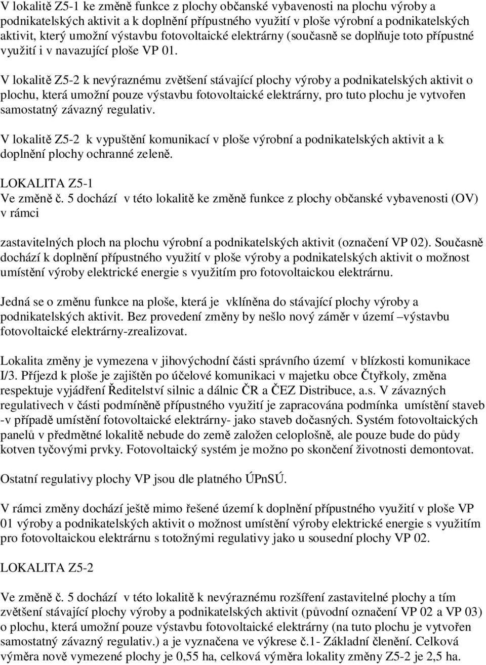 V lokalit Z5-2 k nevýraznému zv tšení stávající plochy výroby a podnikatelských aktivit o plochu, která umožní pouze výstavbu fotovoltaické elektrárny, pro tuto plochu je vytvo en samostatný závazný