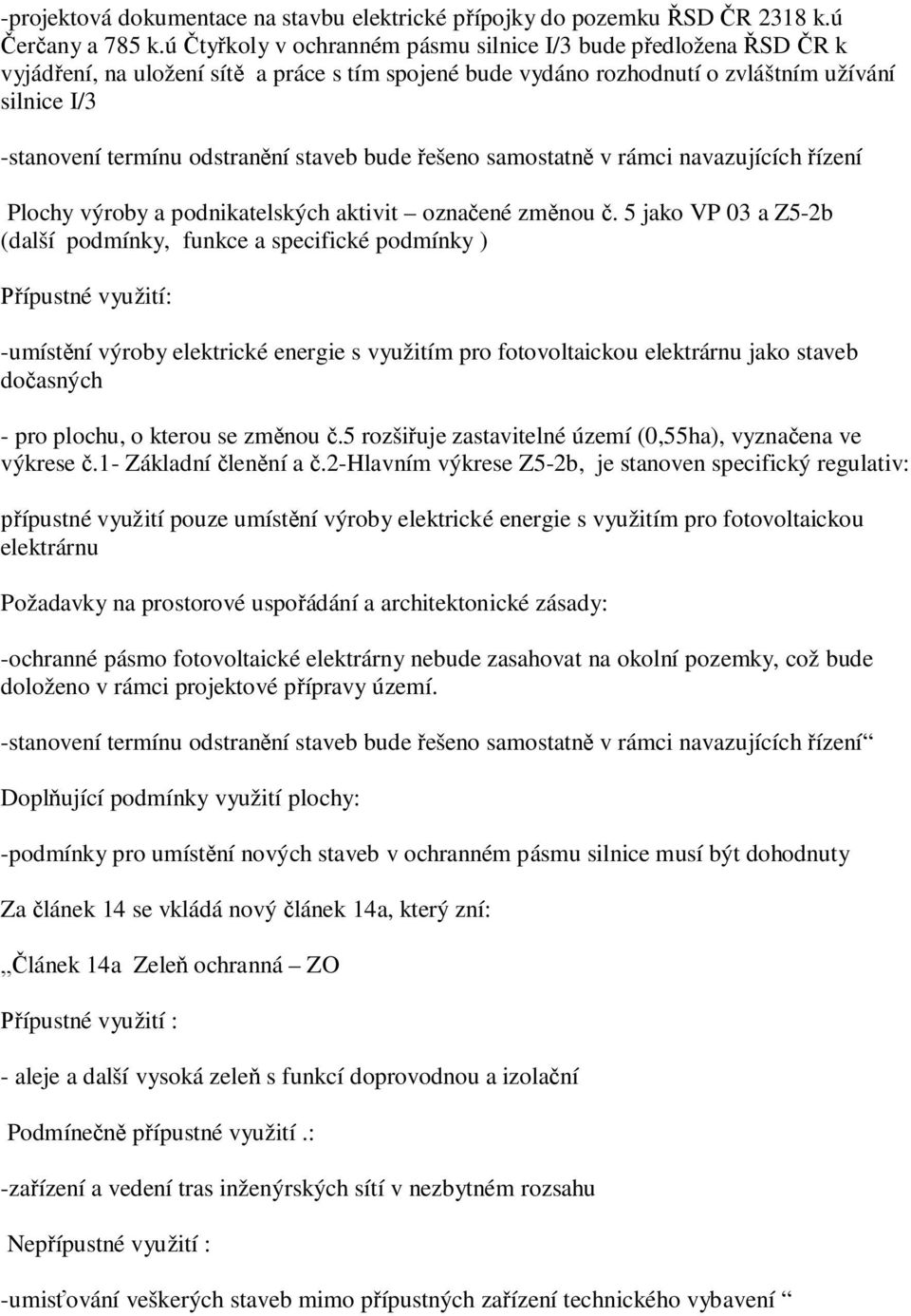 staveb bude ešeno samostatn v rámci navazujících ízení Plochy výroby a podnikatelských aktivit ozna ené zm nou.