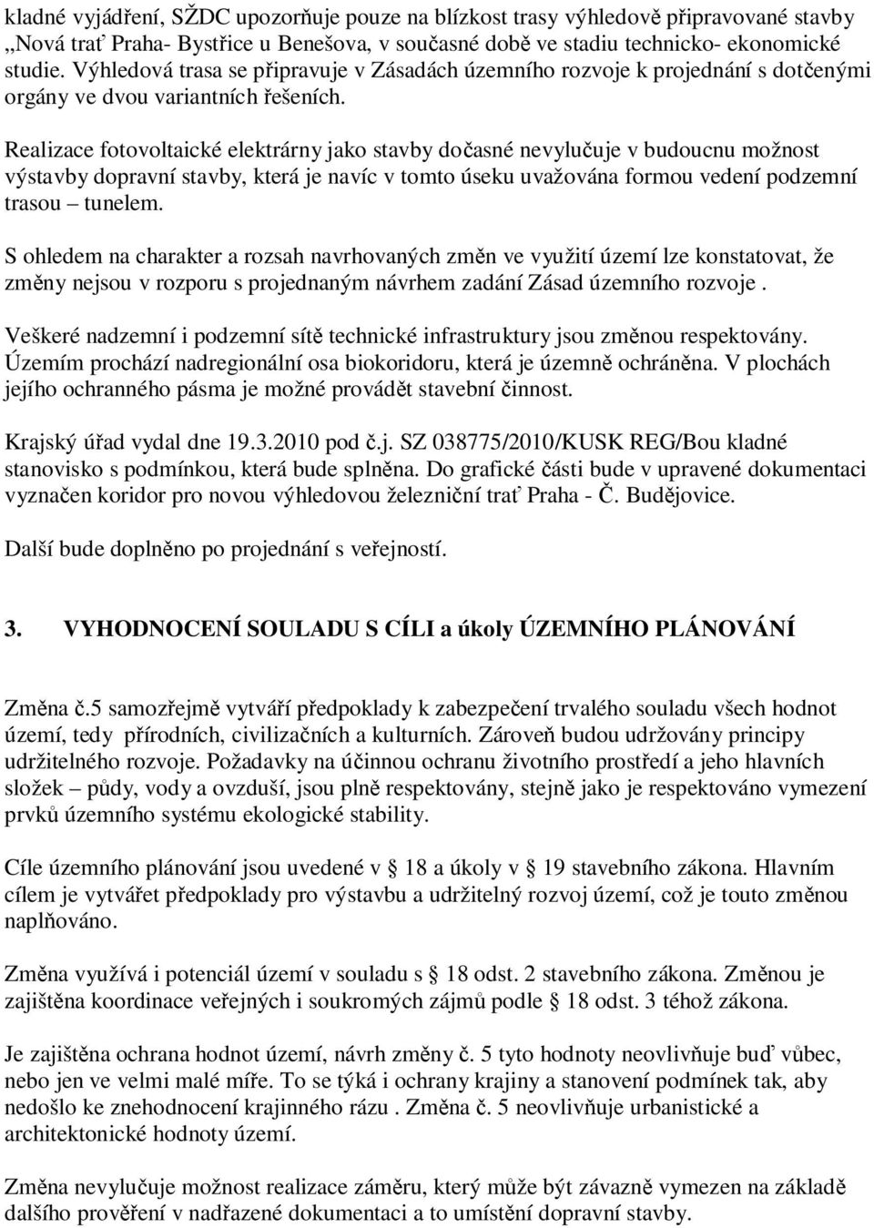 Realizace fotovoltaické elektrárny jako stavby do asné nevylu uje v budoucnu možnost výstavby dopravní stavby, která je navíc v tomto úseku uvažována formou vedení podzemní trasou tunelem.