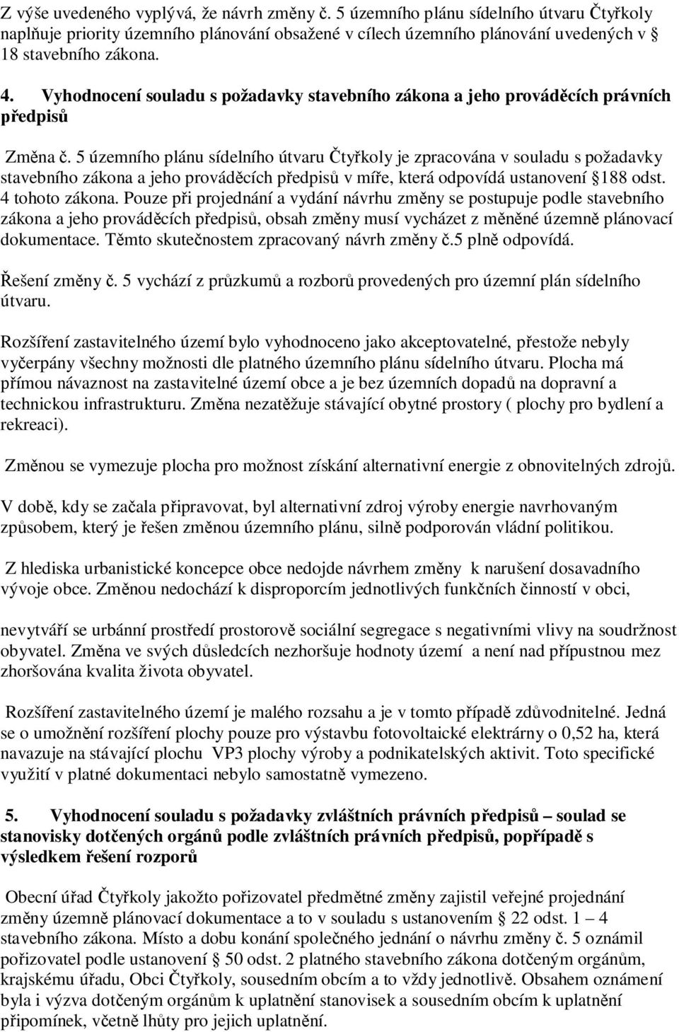 5 územního plánu sídelního útvaru ty koly je zpracována v souladu s požadavky stavebního zákona a jeho provád cích p edpis v mí e, která odpovídá ustanovení 188 odst. 4 tohoto zákona.