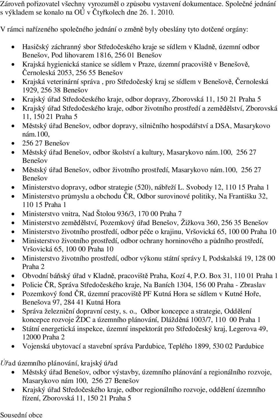 Krajská hygienická stanice se sídlem v Praze, územní pracovišt v Benešov, ernoleská 2053, 256 55 Benešov Krajská veterinární správa, pro St edo eský kraj se sídlem v Benešov, ernoleská 1929, 256 38