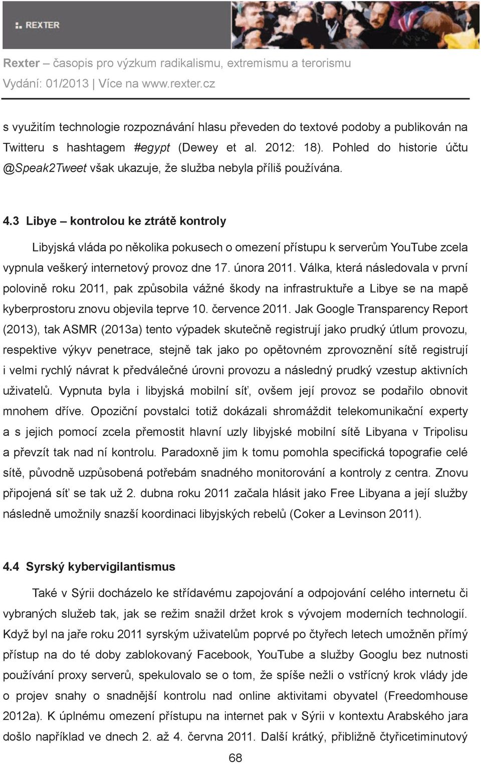 3 Libye kontrolou ke ztrát kontroly Libyjská vláda po nìkolika pokusech o omezení pøístupu k serverùm YouTube zcela vypnula veškerý internetový provoz dne 17. února 2011.