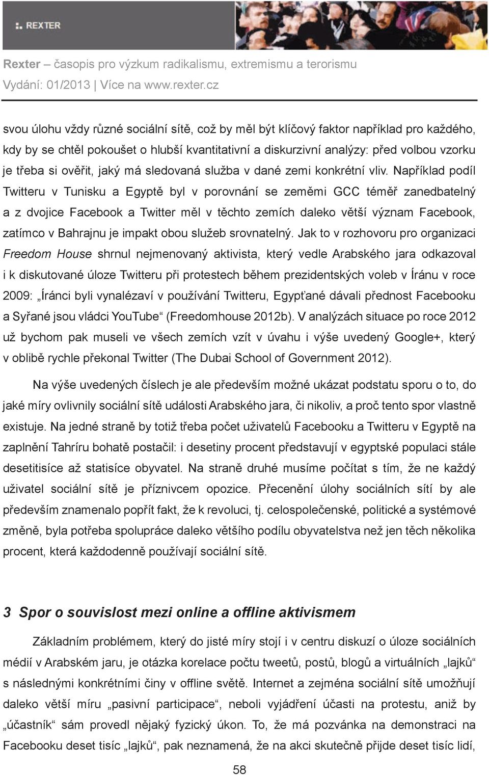 Napøíklad podíl Twitteru v Tunisku a Egyptì byl v porovnání se zemìmi GCC témìø zanedbatelný a z dvojice Facebook a Twitter mìl v tìchto zemích daleko vìtší význam Facebook, zatímco v Bahrajnu je