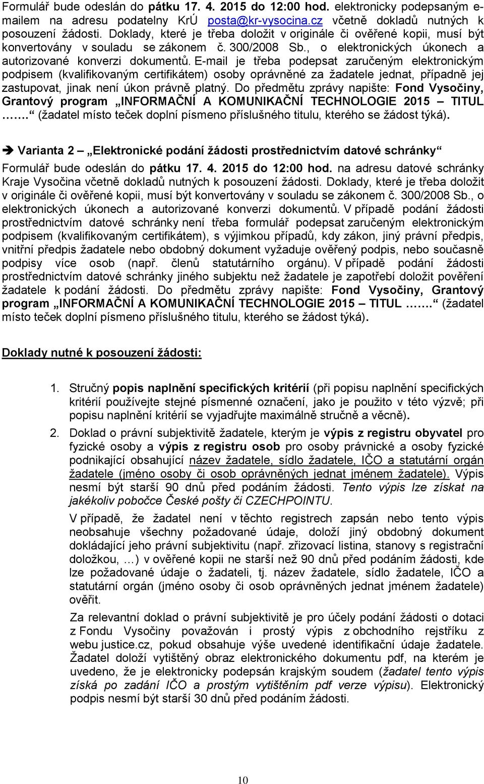 E-mail je třeba pdepsat zaručeným elektrnickým pdpisem (kvalifikvaným certifikátem) sby právněné za žadatele jednat, případně jej zastupvat, jinak není úkn právně platný.