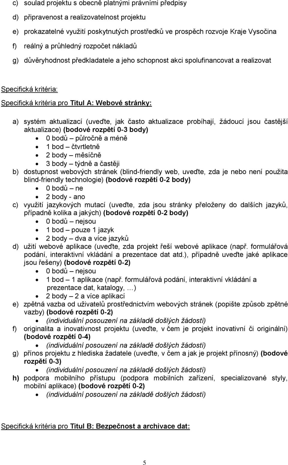 aktualizace prbíhají, žáducí jsu častější aktualizace) (bdvé rzpětí 0-3 bdy) 0 bdů půlrčně a méně 1 bd čtvrtletně 2 bdy měsíčně 3 bdy týdně a častěji b) dstupnst webvých stránek (blind-friendly web,