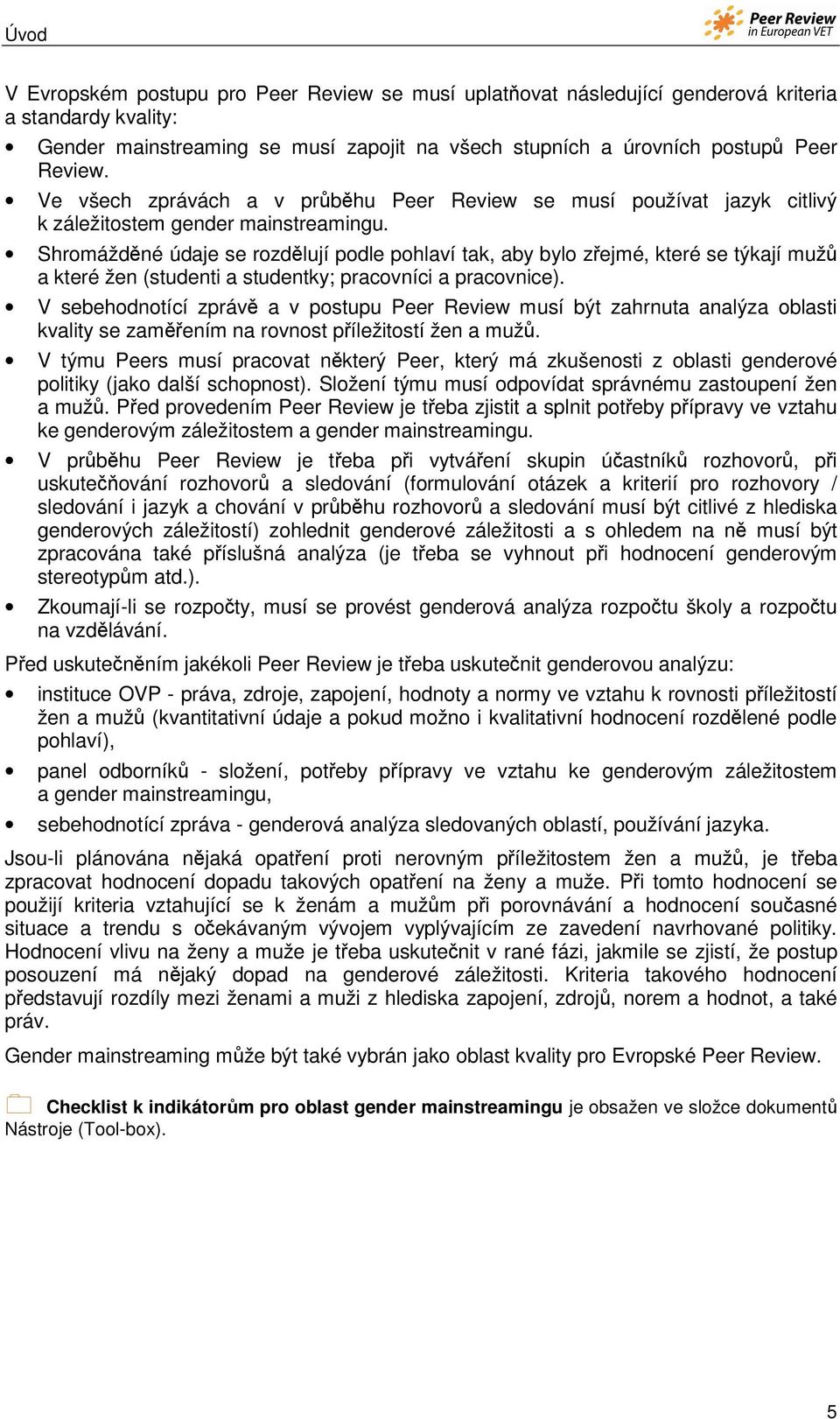 Shromážděné údaje se rozdělují podle pohlaví tak, aby bylo zřejmé, které se týkají mužů a které žen (studenti a studentky; pracovníci a pracovnice).