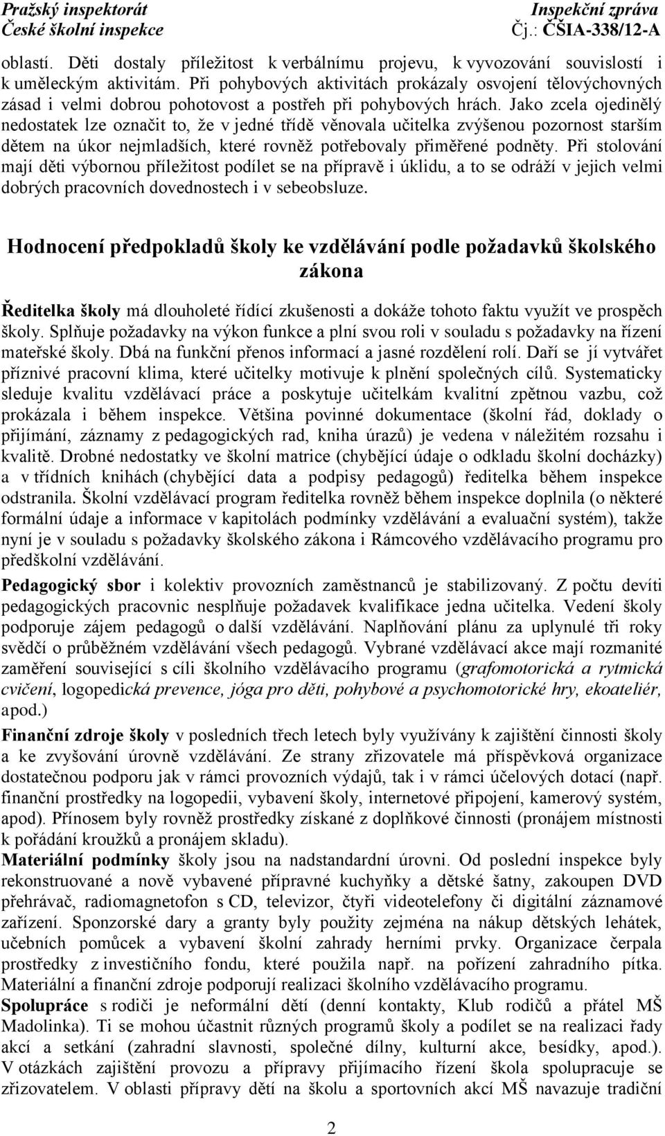 Jako zcela ojedinělý nedostatek lze označit to, že v jedné třídě věnovala učitelka zvýšenou pozornost starším dětem na úkor nejmladších, které rovněž potřebovaly přiměřené podněty.