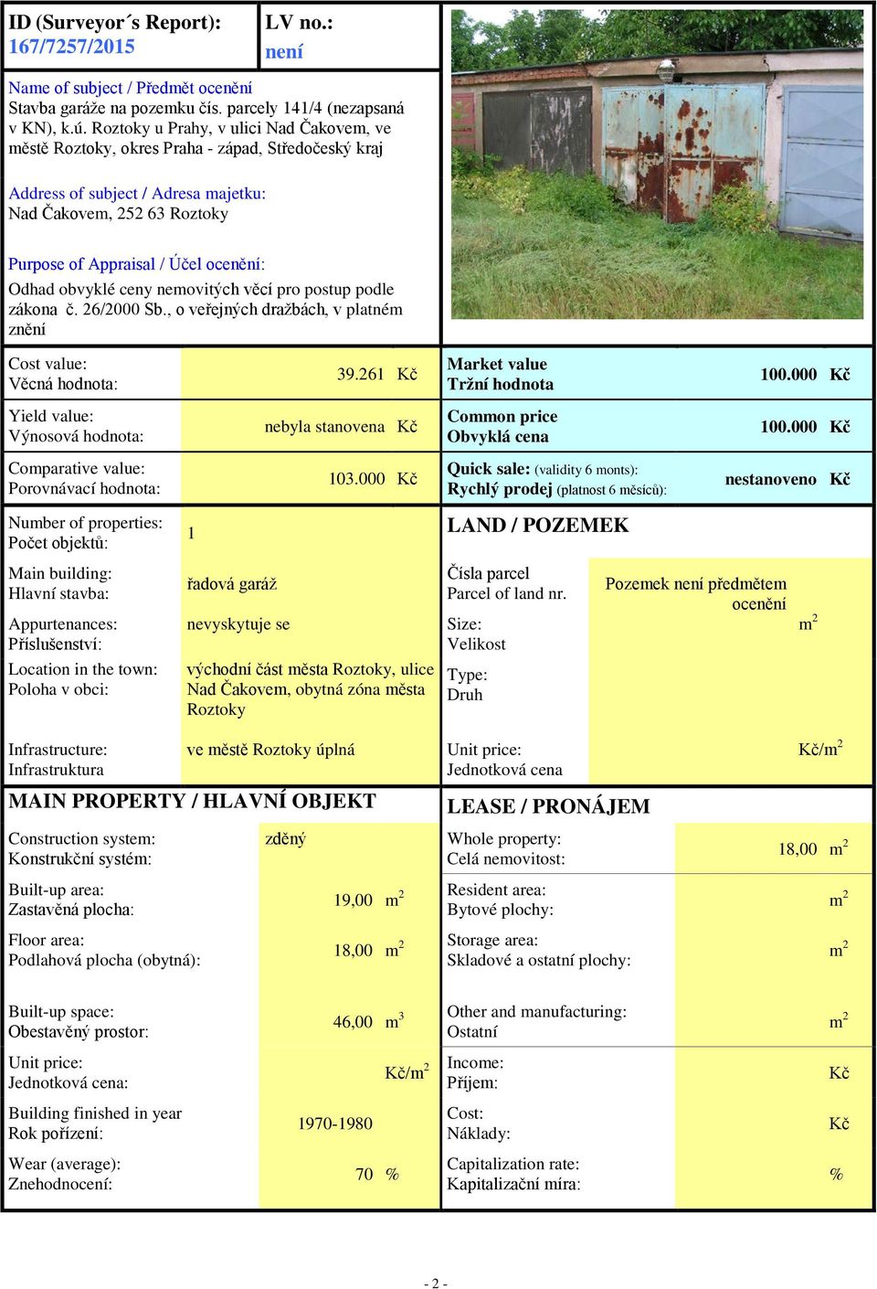 Odhad obvyklé ceny nemovitých věcí pro postup podle zákona č. 26/2000 Sb., o veřejných dražbách, v platném znění Cost value: Věcná hodnota: 39.261 Kč Market value Tržní hodnota 100.