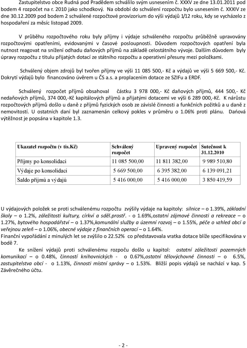 V průběhu rozpočtového roku byly příjmy i výdaje schváleného rozpočtu průběžně upravovány rozpočtovými opatřeními, evidovanými v časové posloupnosti.