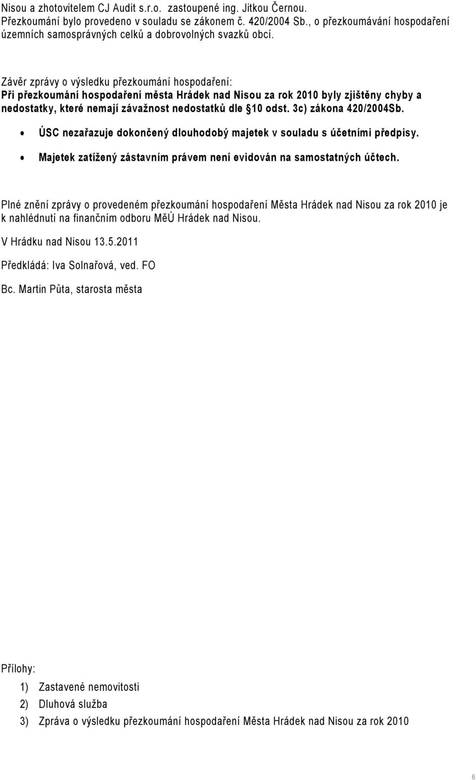 Závěr zprávy o výsledku přezkoumání hospodaření: Při přezkoumání hospodaření města Hrádek nad Nisou za rok 2010 byly zjištěny chyby a nedostatky, které nemají závažnost nedostatků dle 10 odst.