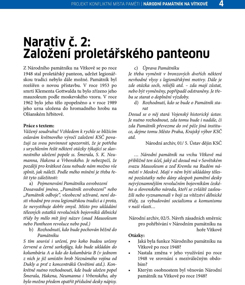 V roce 1953 po smrti Klementa Gottwalda tu bylo zřízeno jeho mauzoleum podle moskevského vzoru.